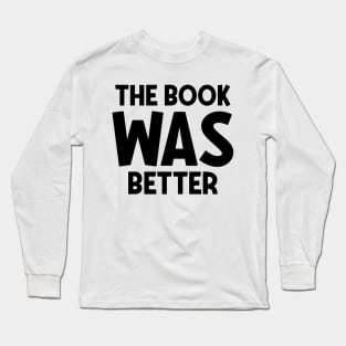 The book was better Long Sleeve T-Shirt